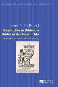 Title: Geschichte in Bildern - Bilder in der Geschichte: Fallbeispiele zur historischen Bildforschung, Author: Eugen Kotte