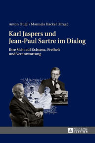 Title: Karl Jaspers und Jean-Paul Sartre im Dialog: Ihre Sicht auf Existenz, Freiheit und Verantwortung, Author: Anton Hügli