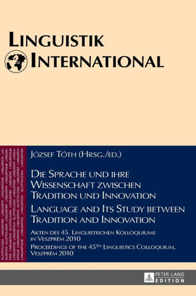 Die Sprache und ihre Wissenschaft zwischen Tradition und Innovation / Language and its Study between Tradition and Innovation: Akten des 45. Linguistischen Kolloquiums in Veszprém 2010 / Proceedings of the 45th Linguistics Colloquium, Veszprém 2010