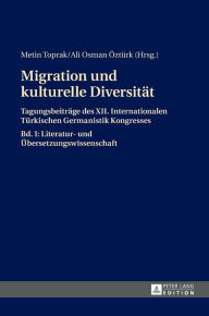 Title: Migration und kulturelle Diversitaet: Tagungsbeitraege des XII. Internationalen Tuerkischen Germanistik Kongresses- Bd. I: Literatur- und Uebersetzungswissenschaft, Author: Metin Toprak