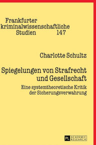 Title: Spiegelungen von Strafrecht und Gesellschaft: Eine systemtheoretische Kritik der Sicherungsverwahrung, Author: Charlotte Schultz