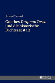 Title: Goethes «Torquato Tasso» und die historische Dichtergestalt, Author: Reinhard Travnicek