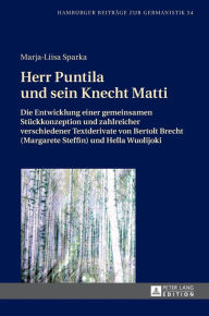 Title: Herr Puntila und sein Knecht Matti: Die Entwicklung einer gemeinsamen Stueckkonzeption und zahlreicher verschiedener Textderivate von Bertolt Brecht (Margarete Steffin) und Hella Wuolijoki, Author: Marja-Liisa Sparka