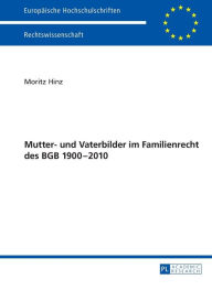 Title: Mutter- und Vaterbilder im Familienrecht des BGB 1900-2010, Author: Moritz Hinz