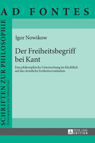 Der Freiheitsbegriff bei Kant: Eine philosophische Untersuchung im Rueckblick auf das christliche Freiheitsverstaendnis