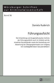 Title: Fuehrungsaufsicht: Die Entwicklung und Ausgestaltung des Instituts der Fuehrungsaufsicht auch im Hinblick auf die einzelnen Bundeslaender sowie die Darstellung und Bewertung der Uebergangskonzepte zum Umgang mit rueckfallgefaehrdeten Sexualstraftaetern, Author: Daniela Ruderich