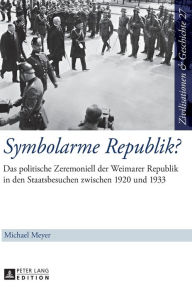Title: Symbolarme Republik?: Das politische Zeremoniell der Weimarer Republik in den Staatsbesuchen zwischen 1920 und 1933, Author: Michael Meyer