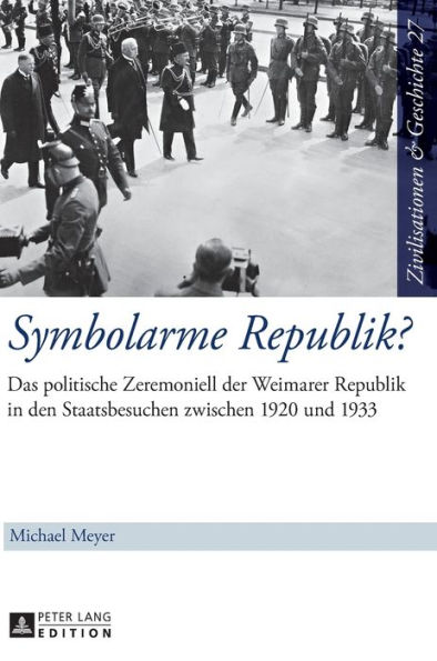 Symbolarme Republik?: Das politische Zeremoniell der Weimarer Republik in den Staatsbesuchen zwischen 1920 und 1933