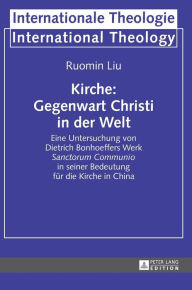 Title: Kirche: Gegenwart Christi in der Welt: Eine Untersuchung von Dietrich Bonhoeffers Werk 