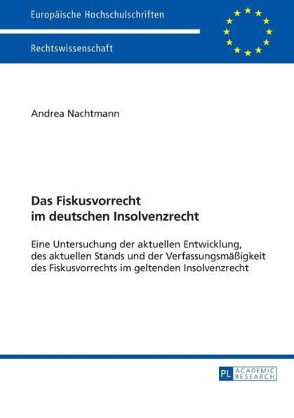Das Fiskusvorrecht im deutschen Insolvenzrecht: Eine Untersuchung der aktuellen Entwicklung, des aktuellen Stands und der Verfassungsmaeßigkeit des Fiskusvorrechts im geltenden Insolvenzrecht