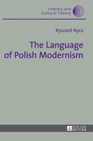 Title: The Language of Polish Modernism, Author: Ryszard Nycz