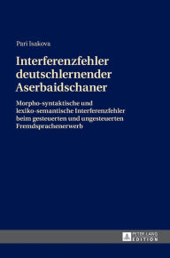 Title: Interferenzfehler deutschlernender Aserbaidschaner: Morpho-syntaktische und lexiko-semantische Interferenzfehler beim gesteuerten und ungesteuerten Fremdsprachenerwerb, Author: Pari Isakova