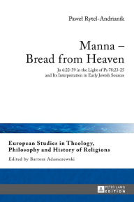 Title: Manna - Bread from Heaven: Jn 6:22-59 in the Light of Ps 78:23-25 and Its Interpretation in Early Jewish Sources, Author: Pawel Rytel-Andrianik