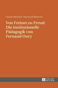 Title: Von Freinet zu Freud: Die institutionelle Paedagogik von Fernand Oury: Uebersetzt von Renate Kock und Erdmuthe Mouchet unter Mitwirkung von Claude Mouchet, Author: Claude Mouchet