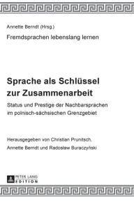 Title: Sprache als Schluessel zur Zusammenarbeit: Status und Prestige der Nachbarsprachen im polnisch-saechsischen Grenzgebiet, Author: Christian Prunitsch