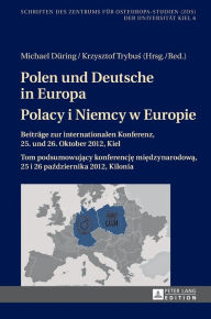 Title: Polen und Deutsche in Europa- Polacy i Niemcy w Europie: Beitraege zur internationalen Konferenz, 25. und 26. Oktober 2012, Kiel- Tom podsumowujacy konferencja miedzynarodowa, 25 i 26 pazdziernika 2012, Kilonia, Author: Michael Düring