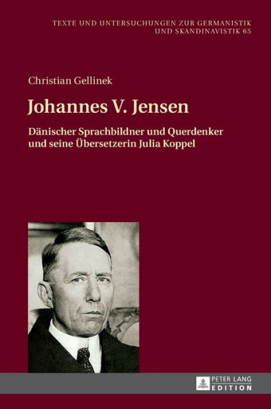 Johannes V. Jensen: Daenischer Sprachbildner und Querdenker und seine Uebersetzerin Julia Koppel