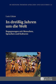 Title: In dreißig Jahren um die Welt: Begegnungen mit Menschen, Sprachen und Kulturen, Author: Lutz Götze