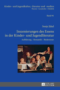 Title: Inszenierungen des Essens in der Kinder- und Jugendliteratur: Aufklaerung - Romantik - Biedermeier, Author: Sonja Jäkel