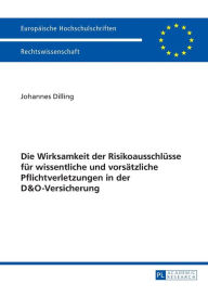 Title: Die Wirksamkeit der Risikoausschluesse fuer wissentliche und vorsaetzliche Pflichtverletzungen in der D&O-Versicherung, Author: Johannes Dilling