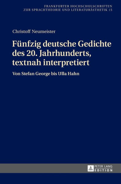 Fuenfzig deutsche Gedichte des 20. Jahrhunderts, textnah interpretiert: Von Stefan George bis Ulla Hahn