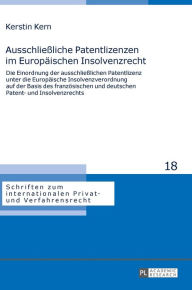 Title: Ausschließliche Patentlizenzen im Europaeischen Insolvenzrecht: Die Einordnung der ausschließlichen Patentlizenz unter die Europaeische Insolvenzverordnung auf der Basis des franzoesischen und deutschen Patent- und Insolvenzrechts, Author: Kerstin Kern