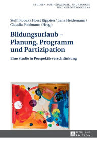 Title: Bildungsurlaub - Planung, Programm und Partizipation: Eine Studie in Perspektivverschraenkung, Author: Steffi Robak