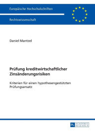 Title: Pruefung kreditwirtschaftlicher Zinsaenderungsrisiken: Kriterien fuer einen hypothesengestuetzten Pruefungsansatz, Author: Daniel Mantzel