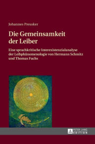 Title: Die Gemeinsamkeit der Leiber: Eine sprachkritische Interexistenzialanalyse der Leibphaenomenologie von Hermann Schmitz und Thomas Fuchs, Author: Johannes Preusker