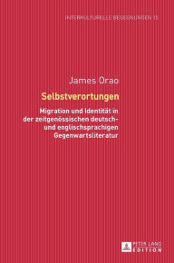 Title: Selbstverortungen: Migration und Identitaet in der zeitgenoessischen deutsch- und englischsprachigen Gegenwartsliteratur, Author: James Orao