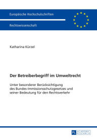 Title: Der Betreiberbegriff im Umweltrecht: Unter besonderer Beruecksichtigung des Bundes-Immissionsschutzgesetzes und seiner Bedeutung fuer den Rechtsverkehr, Author: Katharina Kürzel