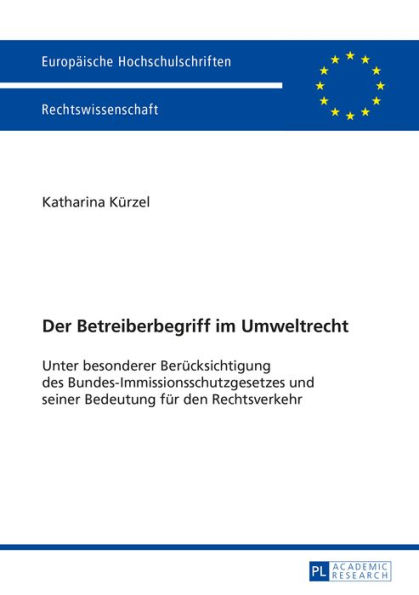 Der Betreiberbegriff im Umweltrecht: Unter besonderer Beruecksichtigung des Bundes-Immissionsschutzgesetzes und seiner Bedeutung fuer den Rechtsverkehr