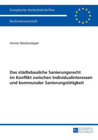 Title: Das staedtebauliche Sanierungsrecht im Konflikt zwischen Individualinteressen und kommunaler Sanierungstaetigkeit, Author: Amrei Stocksmeyer