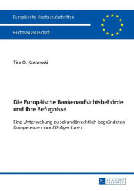 Title: Die Europaeische Bankenaufsichtsbehoerde und ihre Befugnisse: Eine Untersuchung zu sekundaerrechtlich begruendeten Kompetenzen von 