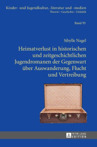 Title: Heimatverlust in historischen und zeitgeschichtlichen Jugendromanen der Gegenwart ueber Auswanderung, Flucht und Vertreibung, Author: Sibylle Nagel