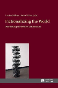 Title: Fictionalizing the World: Rethinking the Politics of Literature, Author: Louisa Söllner