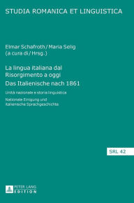 Title: La lingua italiana dal Risorgimento a oggi- Das Italienische nach 1861: Unità nazionale e storia linguistica- Nationale Einigung und italienische Sprachgeschichte, Author: Elmar Schafroth