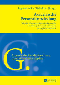 Title: Akademische Personalentwicklung: Wie der Wissenschaftsbetrieb Potentiale und Kompetenzen des Personals strategisch entwickelt, Author: Ingelore Welpe