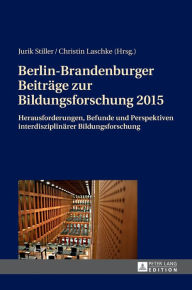 Title: Berlin-Brandenburger Beitraege zur Bildungsforschung 2015: Herausforderungen, Befunde und Perspektiven interdisziplinaerer Bildungsforschung, Author: Jurik Stiller