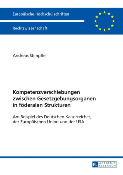 Kompetenzverschiebungen zwischen Gesetzgebungsorganen in foederalen Strukturen: Am Beispiel des Deutschen Kaiserreiches, der Europaeischen Union und der USA