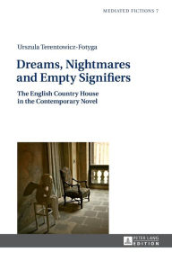 Title: Dreams, Nightmares and Empty Signifiers: The English Country House in the Contemporary Novel, Author: Urszula Terentowicz-Fotyga