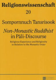 Title: «Non-Monastic Buddhist» in Pali-Discourse: Religious Experience and Religiosity in Relation to the Monastic Order, Author: Sompornnuch Tansrisook