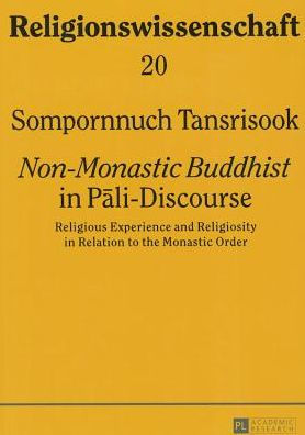 «Non-Monastic Buddhist» in Pali-Discourse: Religious Experience and Religiosity in Relation to the Monastic Order