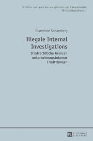 Title: Illegale Internal Investigations: Strafrechtliche Grenzen unternehmensinterner Ermittlungen, Author: Josephine Scharnberg