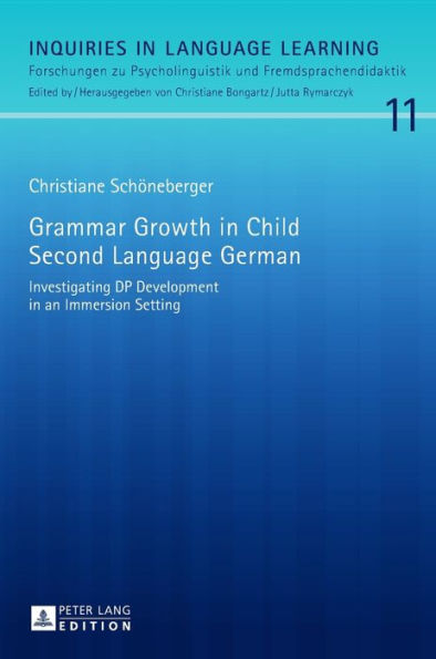 Grammar Growth in Child Second Language German: Investigating DP Development in an Immersion Setting