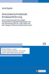 Title: Grenzueberschreitende Kindesentfuehrung: Zum Zusammenspiel des Haager Kindesentfuehrungsuebereinkommens mit der Verordnung (EG) Nr. 2201/2003 und dem Haager Kinderschutzuebereinkommen, Author: Julia Eppler