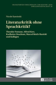 Title: Literaturkritik ohne Sprachkritik?: Theodor Fontane, Alfred Kerr, Karlheinz Deschner, Marcel Reich-Ranicki und Kollegen, Author: Nicole Kaminski