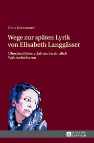 Title: Wege zur spaeten Lyrik von Elisabeth Langgaesser: Uebersinnliches erfahren im sinnlich Wahrnehmbaren, Author: Niels Kranemann