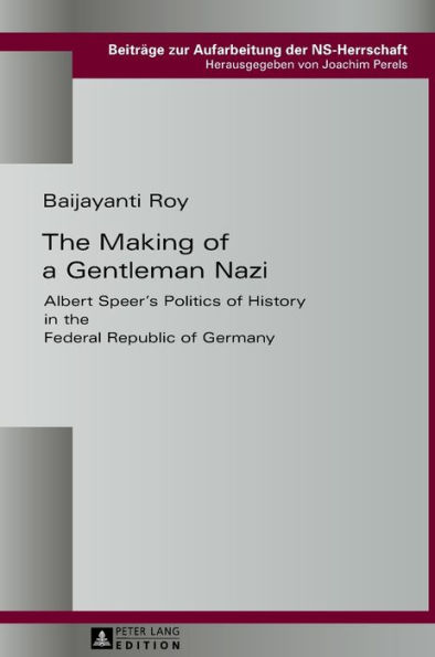 The Making of a Gentleman Nazi: Albert Speer's Politics of History in the Federal Republic of Germany