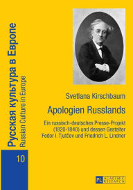 Title: Apologien Russlands: Ein russisch-deutsches Presse-Projekt (1820-1840) und dessen Gestalter Fedor I. Tjutcev und Friedrich L. Lindner, Author: Svetlana Kirschbaum